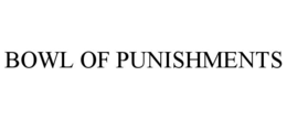 BOWL OF PUNISHMENTS