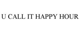 U CALL IT HAPPY HOUR