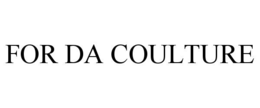 FOR DA COULTURE