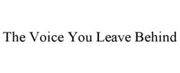 THE VOICE YOU LEAVE BEHIND