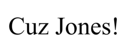 CUZ JONES!