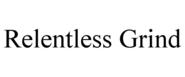 RELENTLESS GRIND