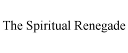 THE SPIRITUAL RENEGADE