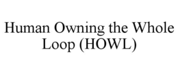 HUMAN OWNING THE WHOLE LOOP (HOWL)