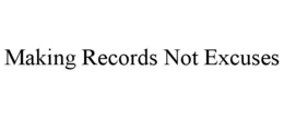 MAKING RECORDS NOT EXCUSES