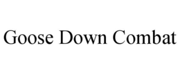 GOOSE DOWN COMBAT