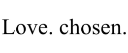 LOVE. CHOSEN.