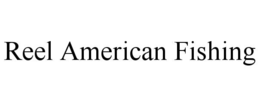 REEL AMERICAN FISHING