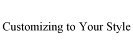 CUSTOMIZING TO YOUR STYLE