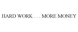 HARD WORK . . . MORE MONEY