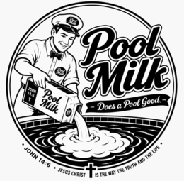 POOL MILK POOL MILK POOL MILK  - DOES A POOL GOOD. -  JOHN 14:6 POOL MILK JOHN 14:6 JESUS CHRIST IS THE WAY THE TRUTH AND THE LIFE