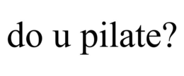 DO U PILATE?