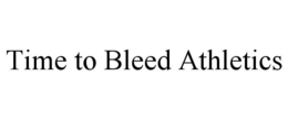 TIME TO BLEED ATHLETICS