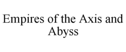 EMPIRES OF THE AXIS AND ABYSS