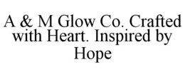 A & M GLOW CO. CRAFTED WITH HEART. INSPIRED BY HOPE