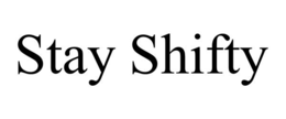 STAY SHIFTY