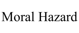 MORAL HAZARD