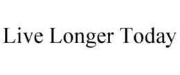 LIVE LONGER TODAY