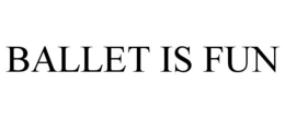 BALLET IS FUN