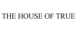 THE HOUSE OF TRUE