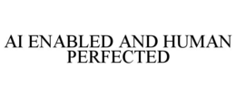 AI ENABLED AND HUMAN PERFECTED