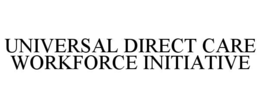 UNIVERSAL DIRECT CARE WORKFORCE INITIATIVE