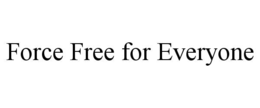 FORCE FREE FOR EVERYONE
