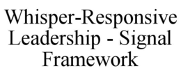 WHISPER-RESPONSIVE LEADERSHIP - SIGNAL FRAMEWORK