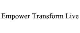 EMPOWER TRANSFORM LIVE