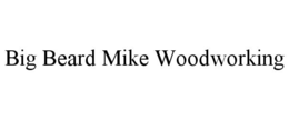 BIG BEARD MIKE WOODWORKING