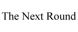 THE NEXT ROUND