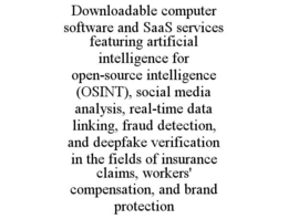 DOWNLOADABLE COMPUTER SOFTWARE AND SAAS SERVICES FEATURING ARTIFICIAL INTELLIGENCE FOR OPEN-SOURCE INTELLIGENCE (OSINT), SOCIAL MEDIA ANALYSIS, REAL-TIME DATA LINKING, FRAUD DETECTION, AND DEEPFAKE VE