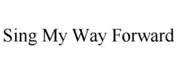 SING MY WAY FORWARD