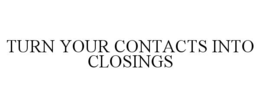 TURN YOUR CONTACTS INTO CLOSINGS