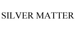 SILVER MATTER
