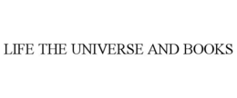 LIFE THE UNIVERSE AND BOOKS