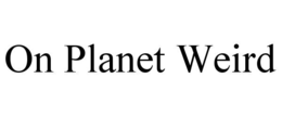 ON PLANET WEIRD