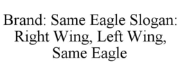 BRAND: SAME EAGLE SLOGAN: RIGHT WING, LEFT WING, SAME EAGLE