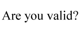 ARE YOU VALID?
