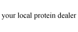 YOUR LOCAL PROTEIN DEALER