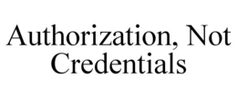 AUTHORIZATION, NOT CREDENTIALS