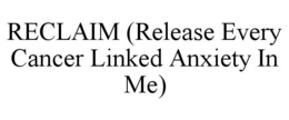 RECLAIM (RELEASE EVERY CANCER LINKED ANXIETY IN ME)