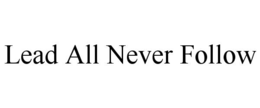 LEAD ALL NEVER FOLLOW