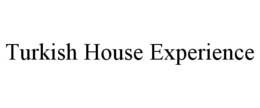 TURKISH HOUSE EXPERIENCE
