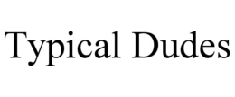 TYPICAL DUDES