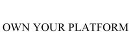 OWN YOUR PLATFORM