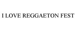 I LOVE REGGAETON FEST