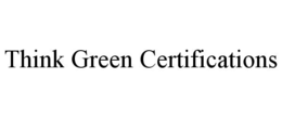 THINK GREEN CERTIFICATIONS