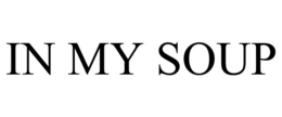 IN MY SOUP