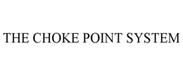 THE CHOKE POINT SYSTEM